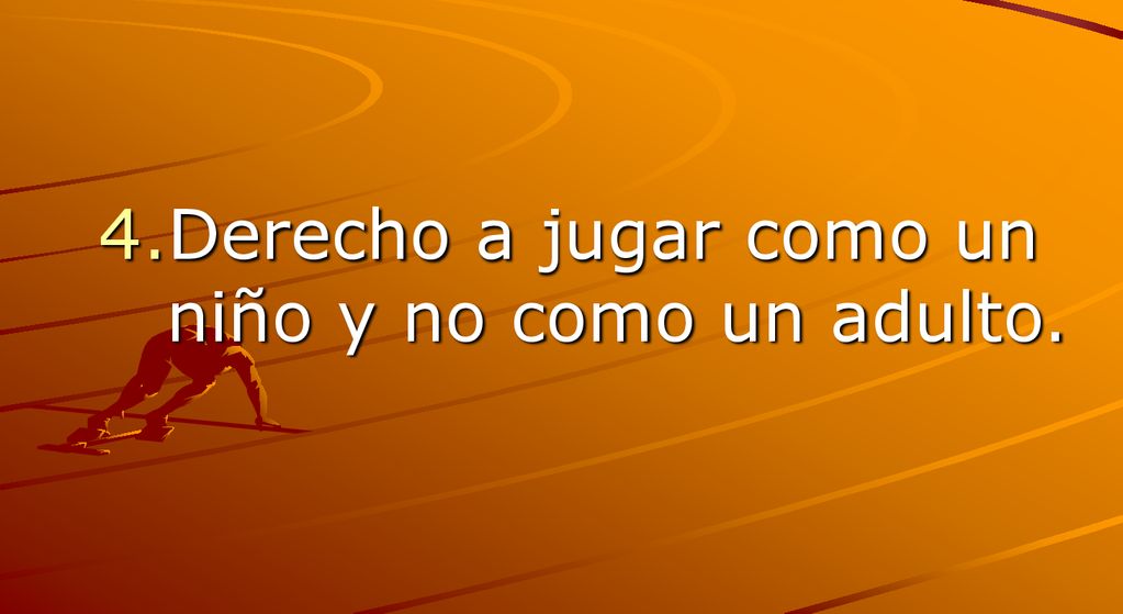 4.Derecho a jugar como un niño y no como un adulto.
