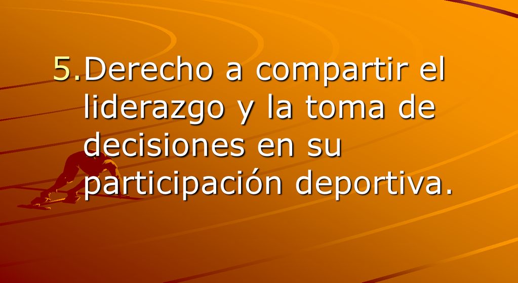 5.Derecho a compartir el liderazgo y la toma de decisiones en su participación deportiva.