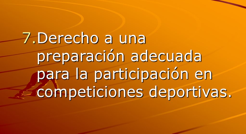 7.Derecho a una preparación adecuada para la participación en competiciones deportivas.