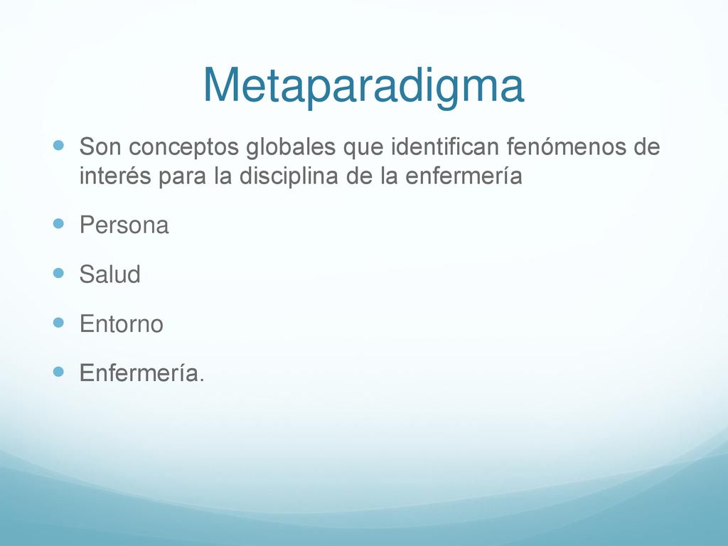 Metaparadigma Son conceptos globales que identifican fenómenos de interés para la disciplina de la enfermería.