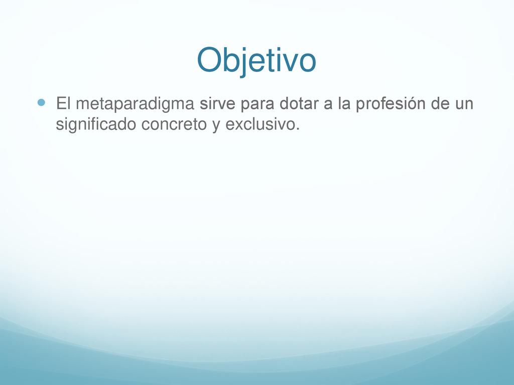 Objetivo El metaparadigma sirve para dotar a la profesión de un significado concreto y exclusivo.