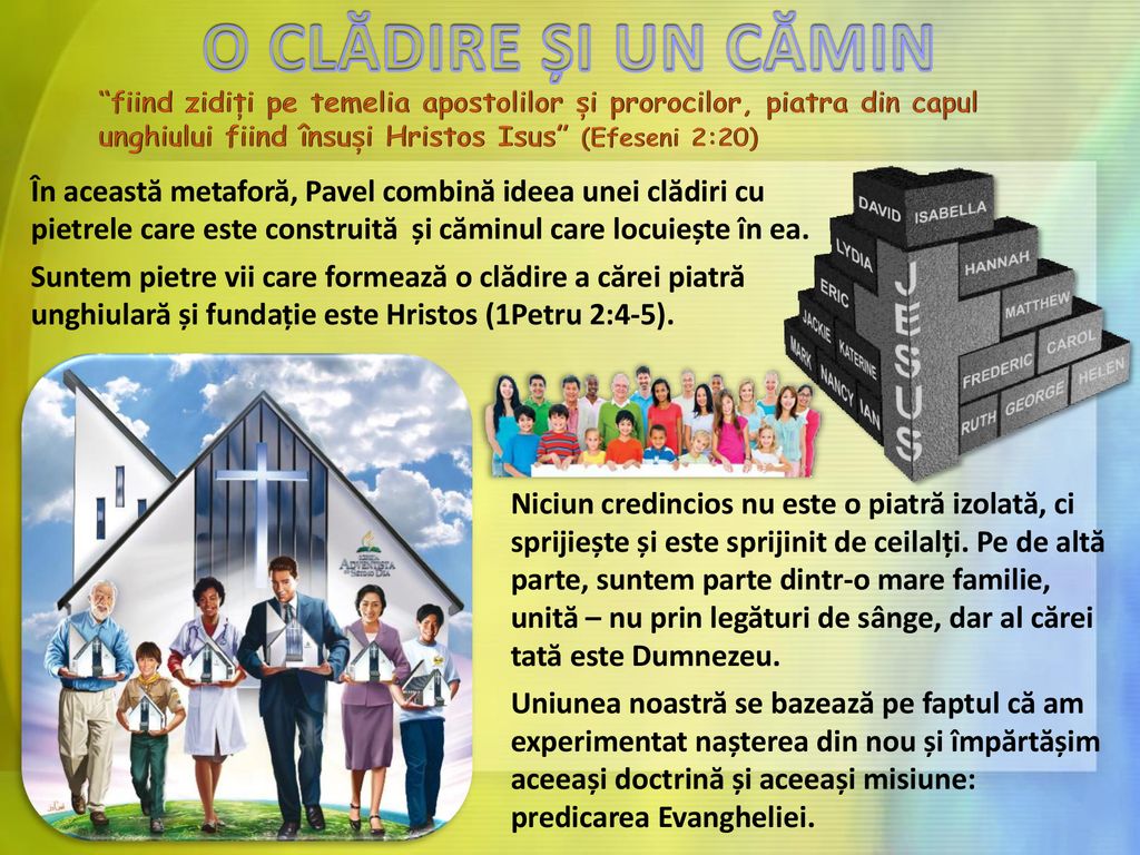O CLĂDIRE ȘI UN CĂMIN fiind zidiți pe temelia apostolilor și prorocilor, piatra din capul unghiului fiind însuși Hristos Isus (Efeseni 2:20)