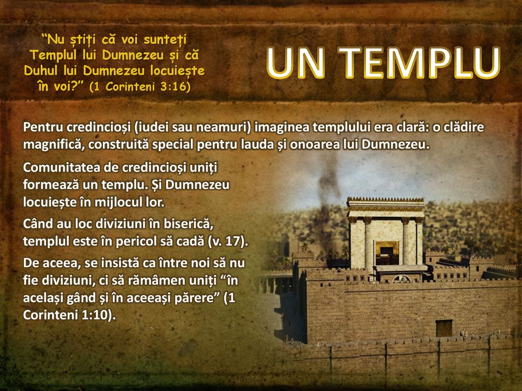 Nu știți că voi sunteți Templul lui Dumnezeu și că Duhul lui Dumnezeu locuiește în voi (1 Corinteni 3:16)