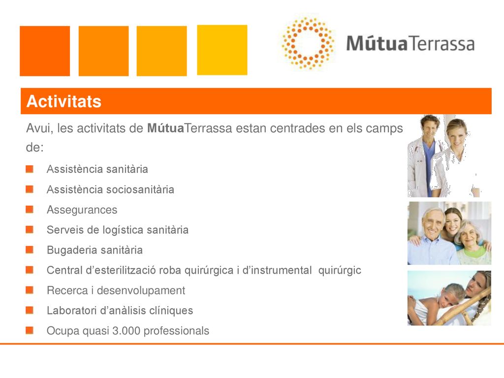 Activitats Avui, les activitats de MútuaTerrassa estan centrades en els camps de: Assistència sanitària.