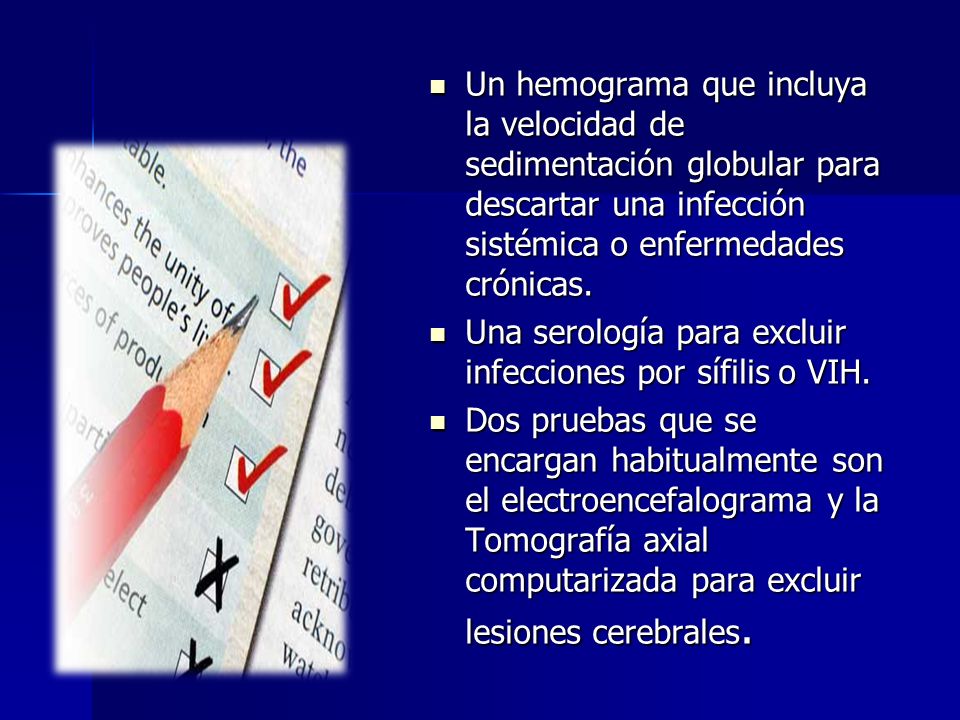 Un hemograma que incluya la velocidad de sedimentación globular para descartar una infección sistémica o enfermedades crónicas.