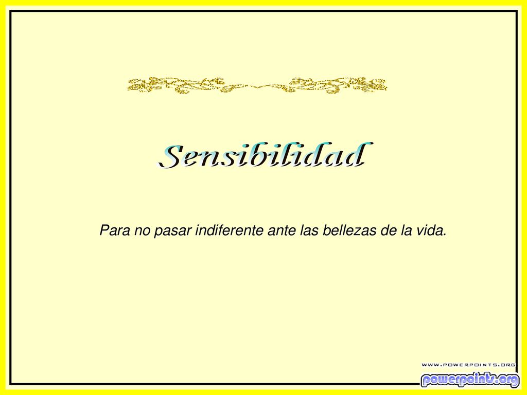 Para no pasar indiferente ante las bellezas de la vida.