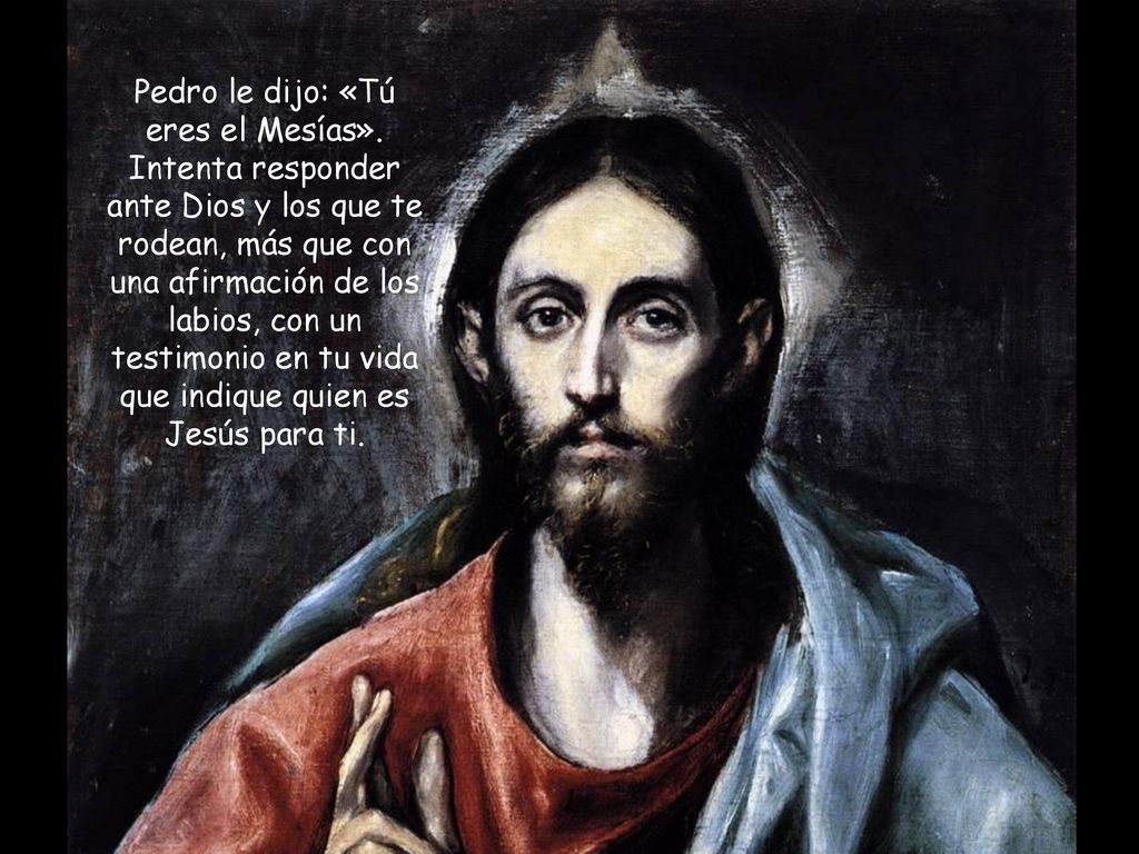 Resultado de imagen de «Y vosotros, ¿quién decís que soy?». Tomando la palabra Pedro le dijo: «Tú eres el Mesías».
