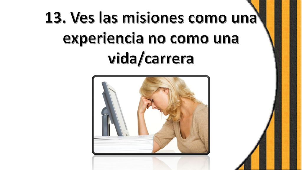 13. Ves las misiones como una experiencia no como una vida/carrera