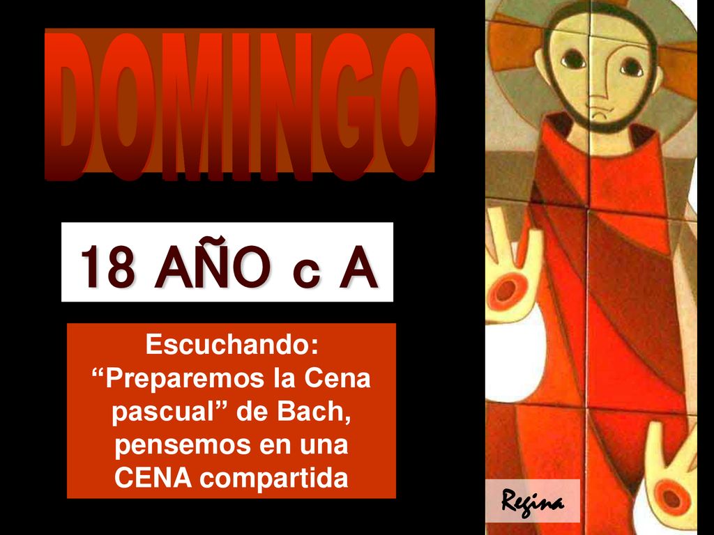 DOMINGO 18 AÑO c A. Escuchando: Preparemos la Cena pascual de Bach, pensemos en una CENA compartida.