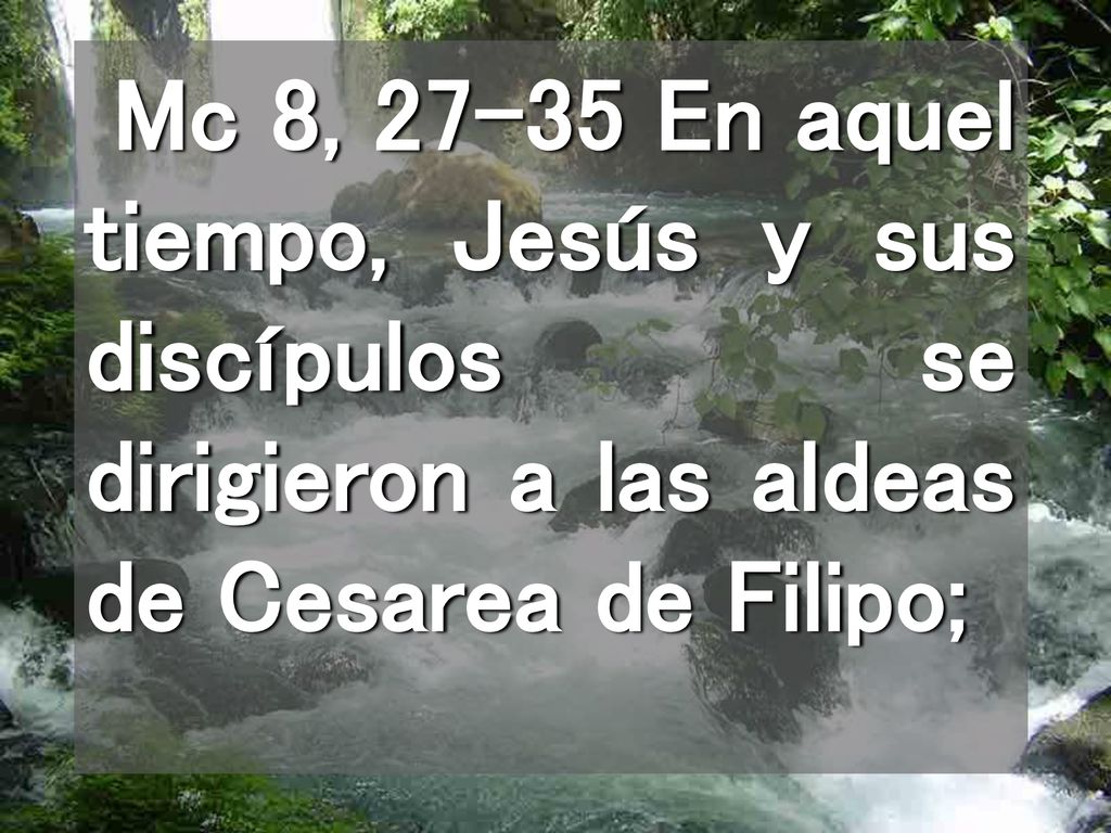 Mc 8, En aquel tiempo, Jesús y sus discípulos se dirigieron a las aldeas de Cesarea de Filipo;