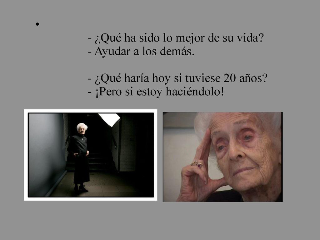 - ¿Qué ha sido lo mejor de su vida. - Ayudar a los demás
