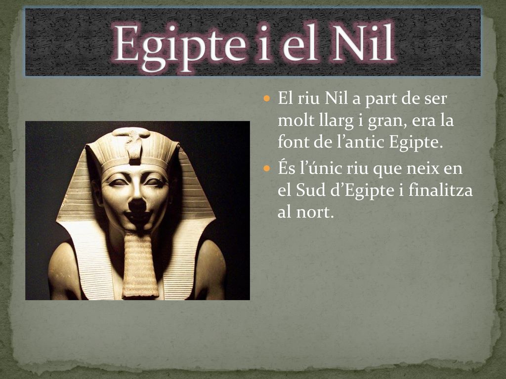 Egipte i el Nil El riu Nil a part de ser molt llarg i gran, era la font de l’antic Egipte.