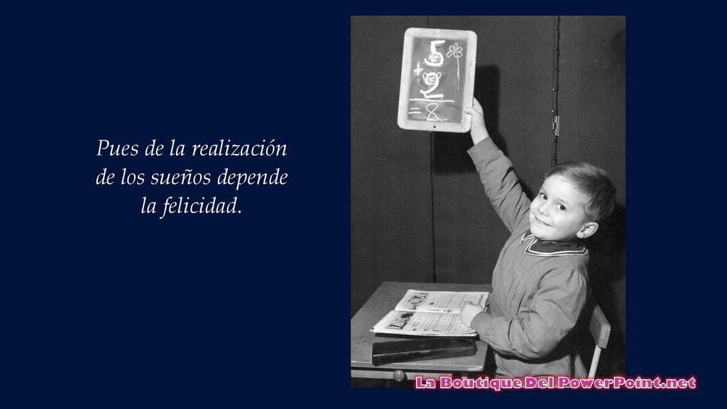 Pues de la realización de los sueños depende la felicidad.