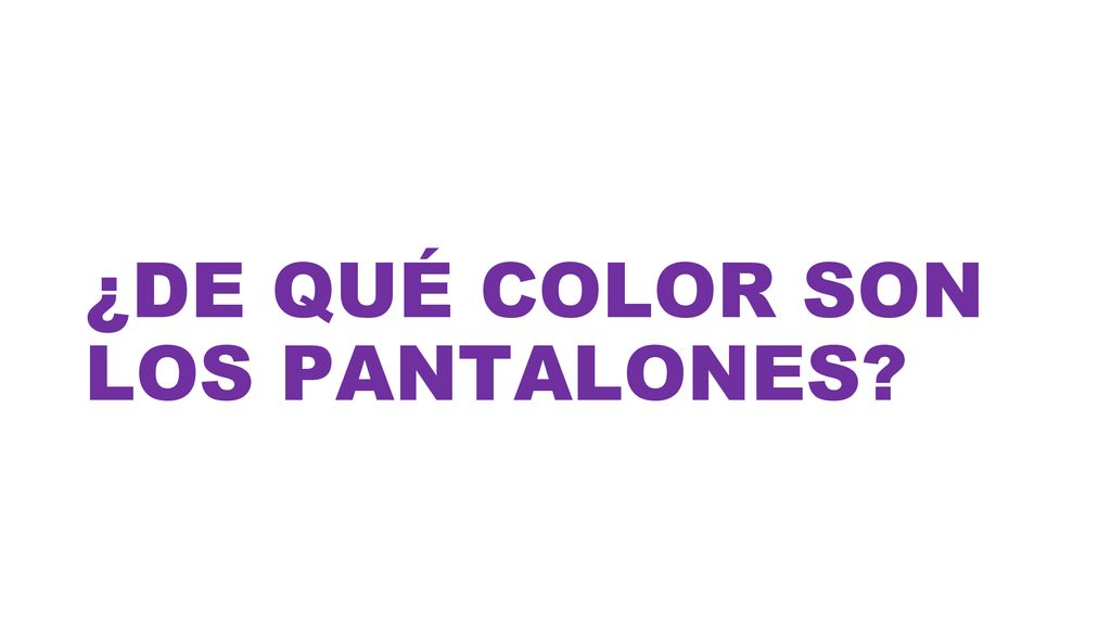 ¿DE QUÉ COLOR SON LOS PANTALONES