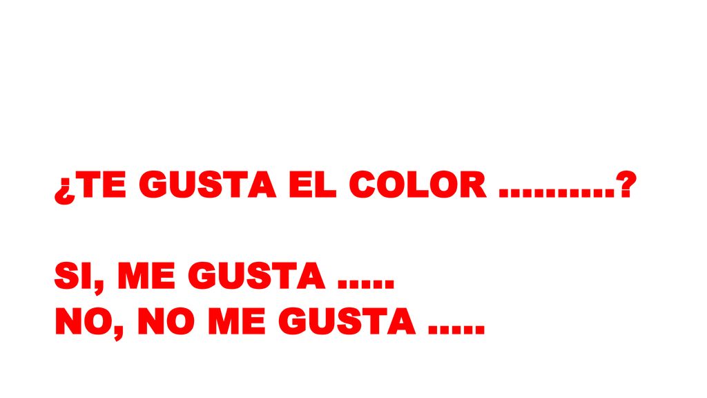 ¿TE GUSTA EL COLOR ………. SI, ME GUSTA ….. NO, NO ME GUSTA …..
