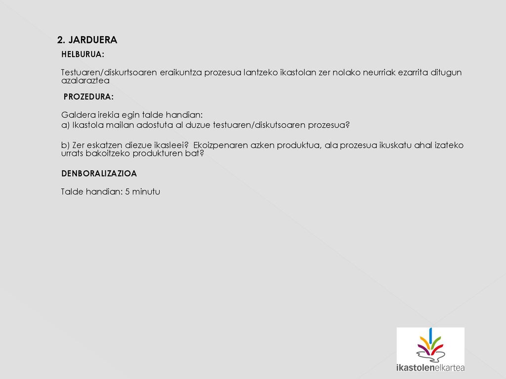 2. JARDUERA HELBURUA: Testuaren/diskurtsoaren eraikuntza prozesua lantzeko ikastolan zer nolako neurriak ezarrita ditugun azalaraztea PROZEDURA: