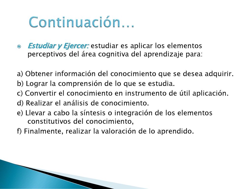 Continuación… Estudiar y Ejercer: estudiar es aplicar los elementos perceptivos del área cognitiva del aprendizaje para: