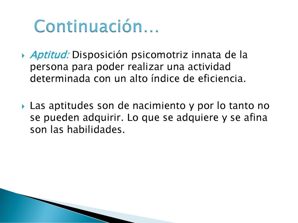Continuación… Aptitud: Disposición psicomotriz innata de la persona para poder realizar una actividad determinada con un alto índice de eficiencia.