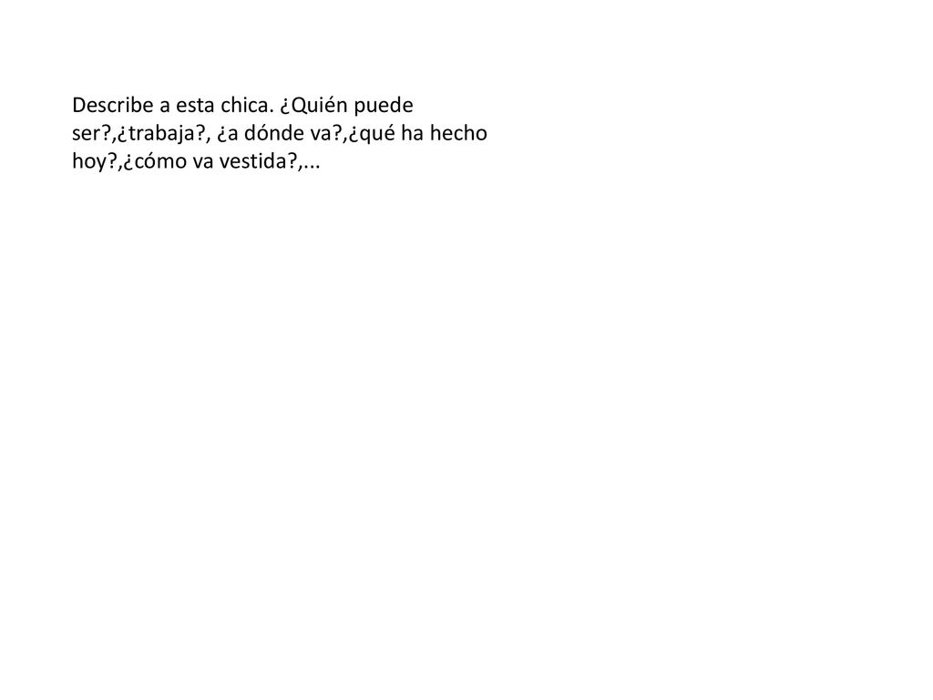 Describe a esta chica. ¿Quién puede ser. ,¿trabaja. , ¿a dónde va