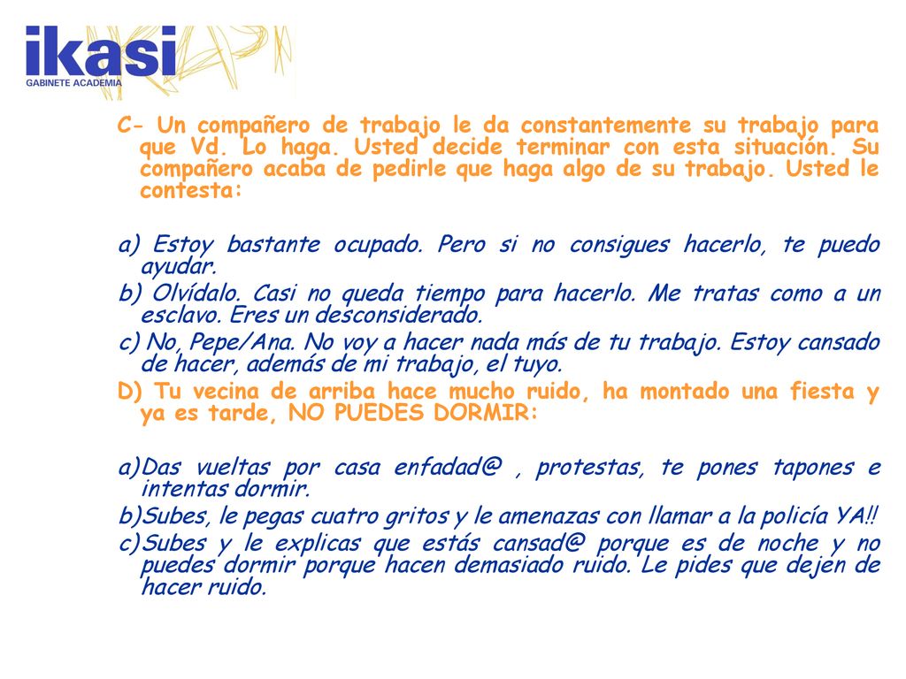 C- Un compañero de trabajo le da constantemente su trabajo para que Vd