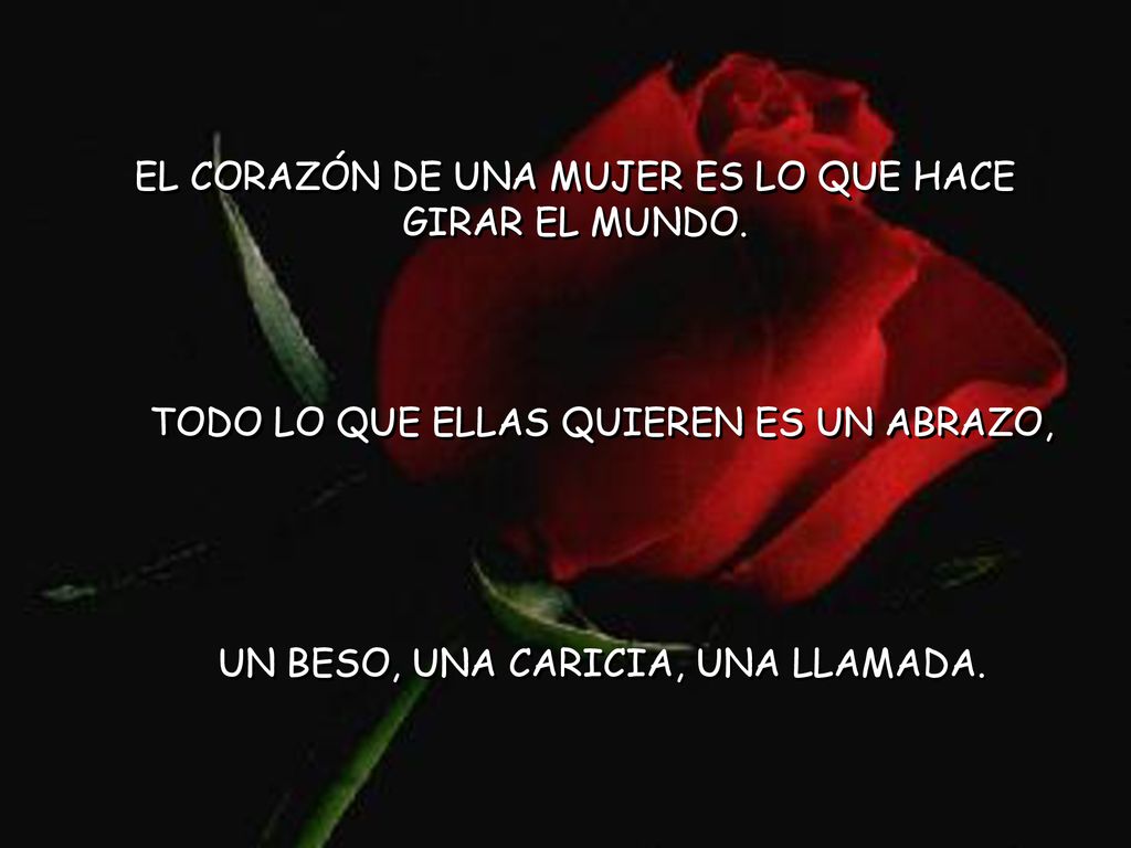 EL CORAZÓN DE UNA MUJER ES LO QUE HACE GIRAR EL MUNDO.