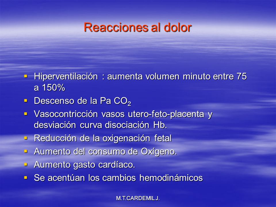 Reacciones al dolor Hiperventilación : aumenta volumen minuto entre 75 a 150% Descenso de la Pa CO2.