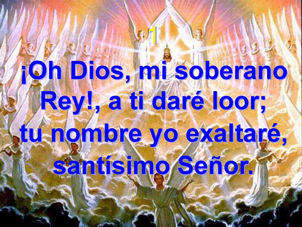 ¡Oh Dios, mi soberano Rey!, a ti daré loor;