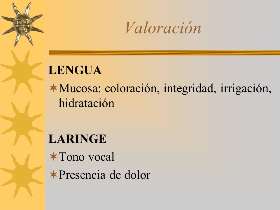Valoración LENGUA. Mucosa: coloración, integridad, irrigación, hidratación. LARINGE. Tono vocal.