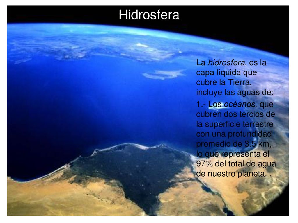 Hidrosfera La hidrosfera, es la capa líquida que cubre la Tierra, incluye las aguas de: