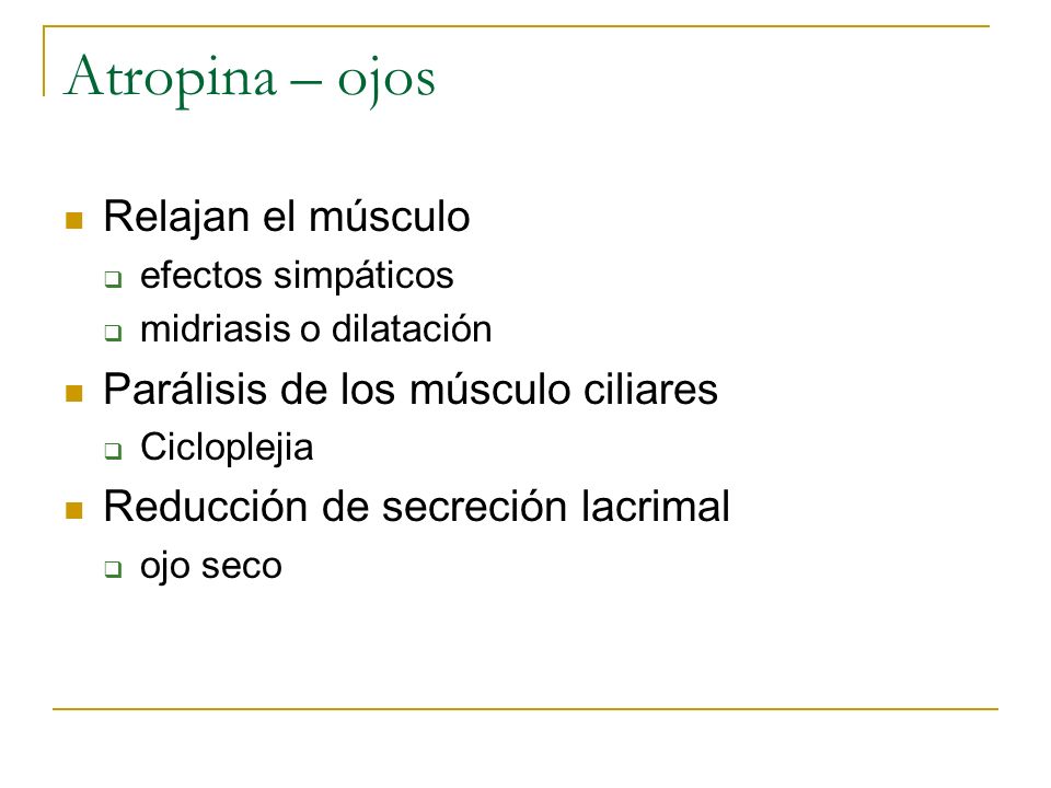 Atropina – ojos Relajan el músculo Parálisis de los músculo ciliares