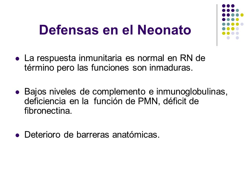 Defensas en el Neonato La respuesta inmunitaria es normal en RN de término pero las funciones son inmaduras.