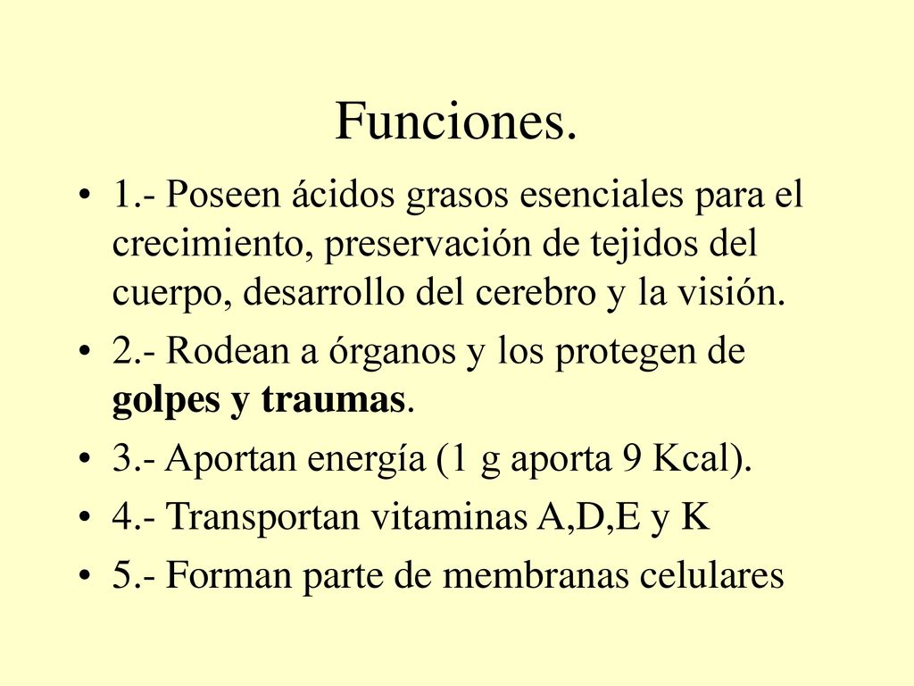 Funciones. 1.- Poseen ácidos grasos esenciales para el crecimiento, preservación de tejidos del cuerpo, desarrollo del cerebro y la visión.