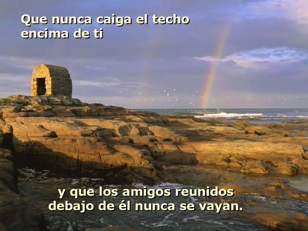 y que los amigos reunidos debajo de él nunca se vayan.