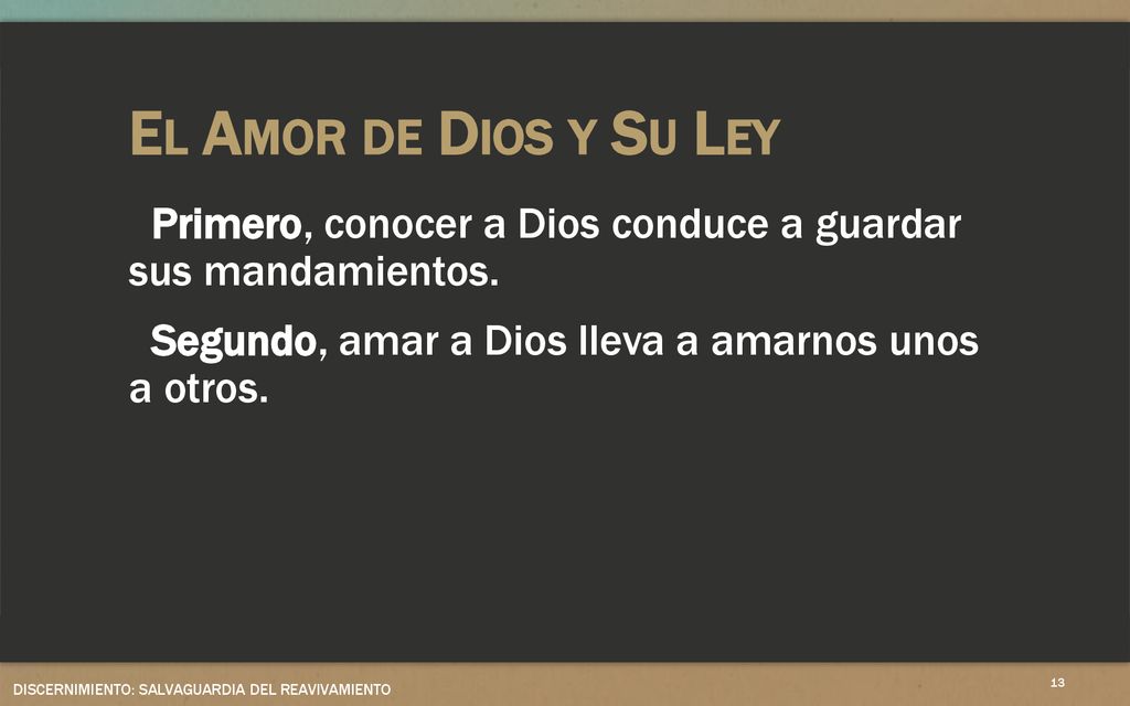 El Amor de Dios y Su Ley Primero, conocer a Dios conduce a guardar sus mandamientos. Segundo, amar a Dios lleva a amarnos unos a otros.