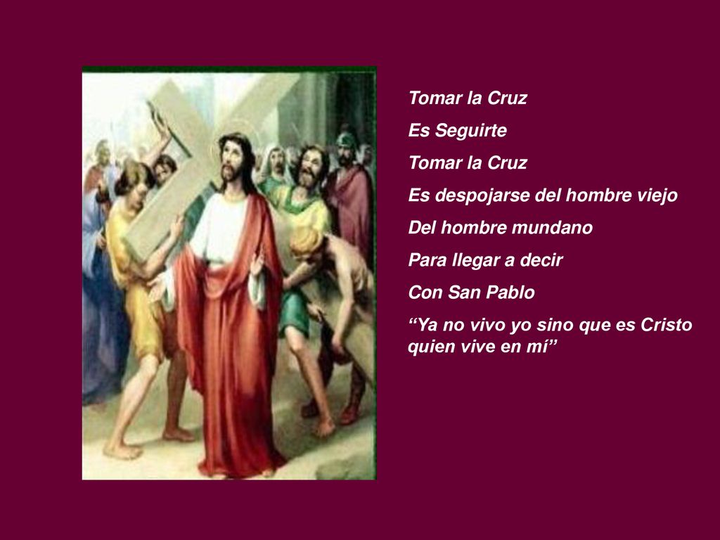 Tomar la Cruz Es Seguirte. Es despojarse del hombre viejo. Del hombre mundano. Para llegar a decir.