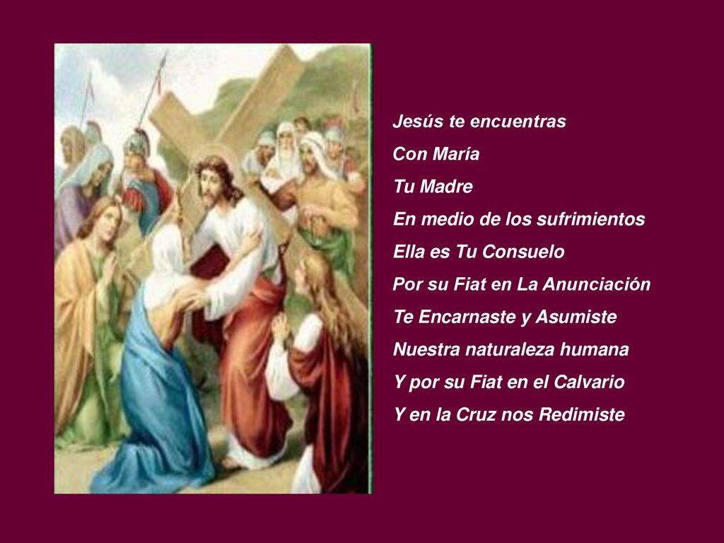 Jesús te encuentras Con María. Tu Madre. En medio de los sufrimientos. Ella es Tu Consuelo. Por su Fiat en La Anunciación.