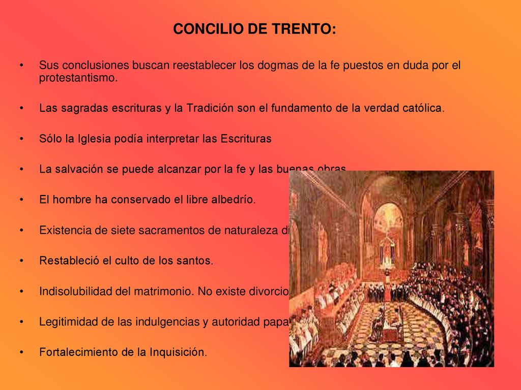 CONCILIO DE TRENTO: Sus conclusiones buscan reestablecer los dogmas de la fe puestos en duda por el protestantismo.