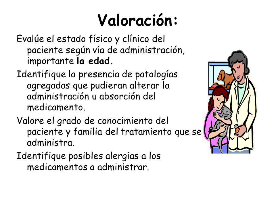 Valoración: Evalúe el estado físico y clínico del paciente según vía de administración, importante la edad.