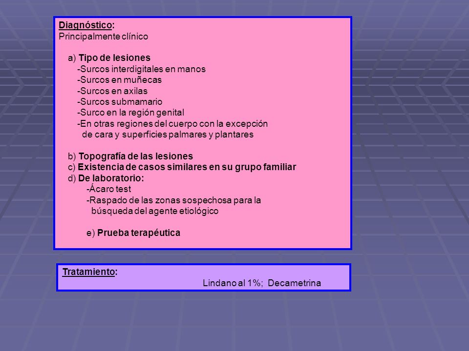 Diagnóstico: Principalmente clínico. ) Tipo de lesiones. -Surcos interdigitales en manos. -Surcos en muñecas.