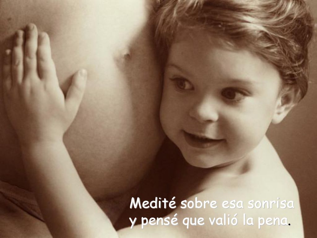 Medité sobre esa sonrisa y pensé que valió la pena.