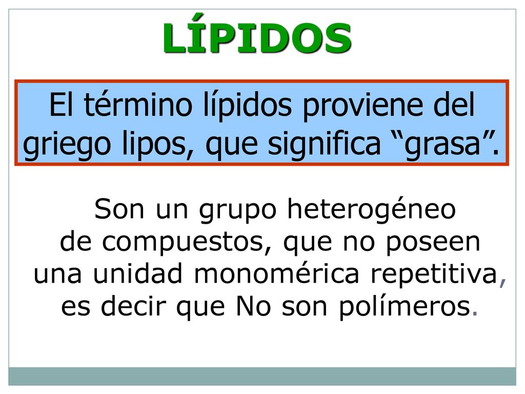 LÍPIDOS El término lípidos proviene del griego lipos, que significa grasa . Son un grupo heterogéneo.