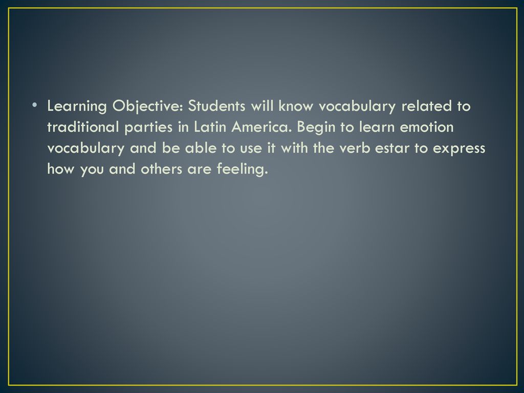 Learning Objective: Students will know vocabulary related to traditional parties in Latin America.