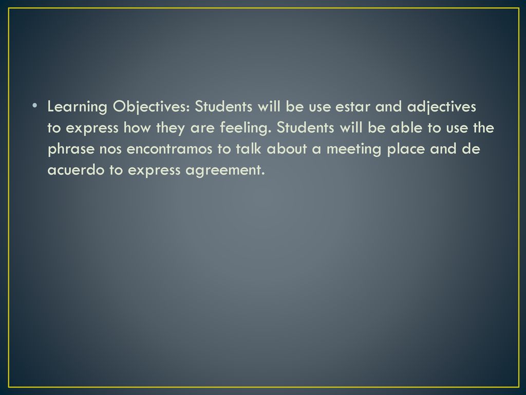 Learning Objectives: Students will be use estar and adjectives to express how they are feeling.