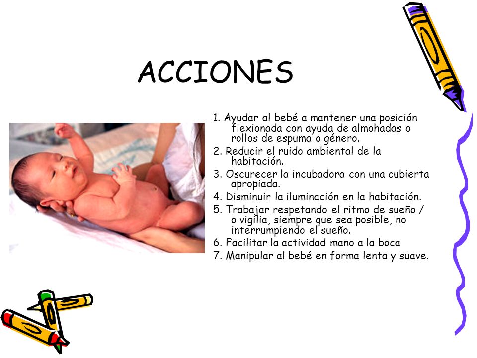 ACCIONES 1. Ayudar al bebé a mantener una posición flexionada con ayuda de almohadas o rollos de espuma o género.