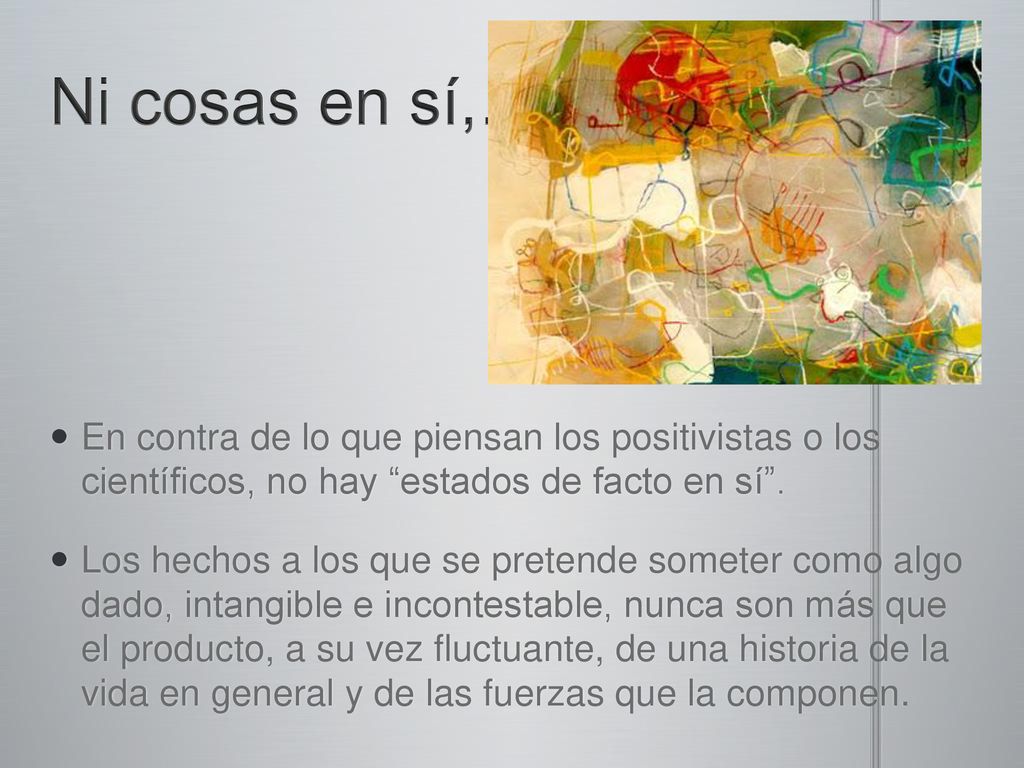 Ni cosas en sí,… En contra de lo que piensan los positivistas o los científicos, no hay estados de facto en sí .