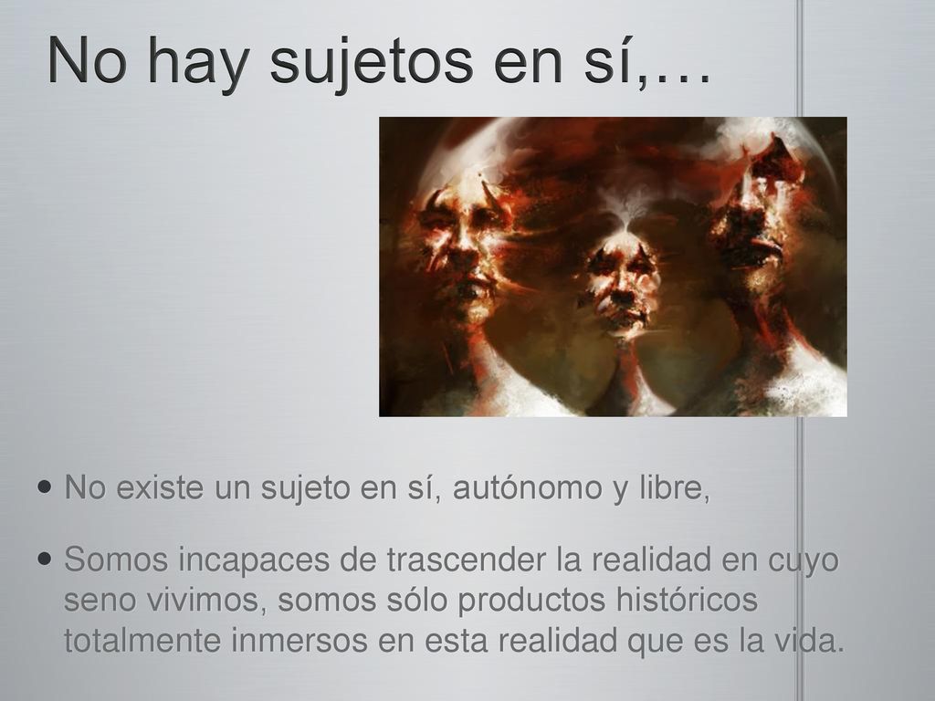 No hay sujetos en sí,… No existe un sujeto en sí, autónomo y libre,