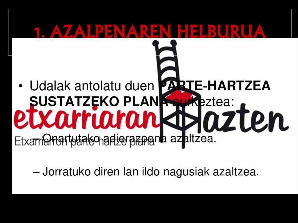 1. AZALPENAREN HELBURUA Udalak antolatu duen PARTE-HARTZEA SUSTATZEKO PLANA aurkeztea: Onartutako adierazpena azaltzea.