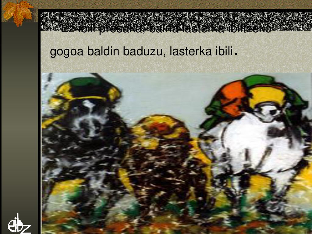 Ez ibili presaka, baina lasterka ibiltzeko gogoa baldin baduzu, lasterka ibili.
