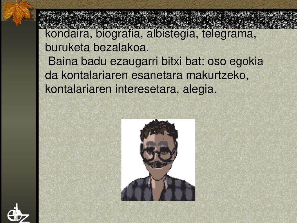 Ipuina narrazio testua da, hau da, eleberria, kondaira, biografia, albistegia, telegrama, buruketa bezalakoa.
