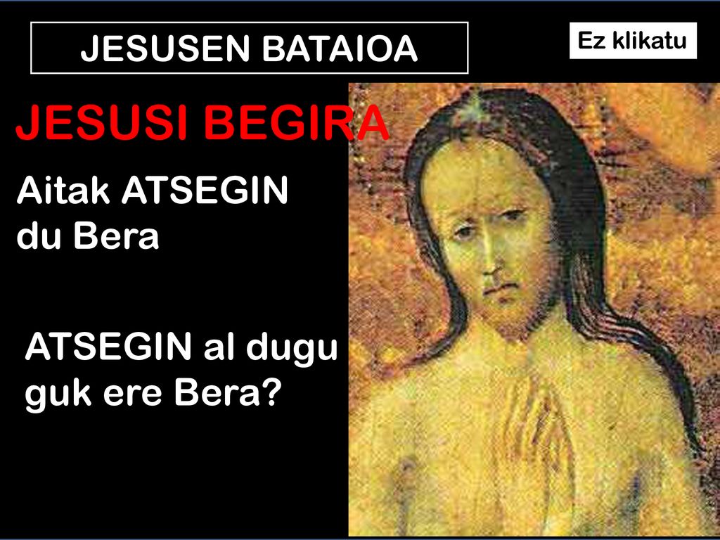 JESUSI BEGIRA Aitak ATSEGIN du Bera ATSEGIN al dugu guk ere Bera